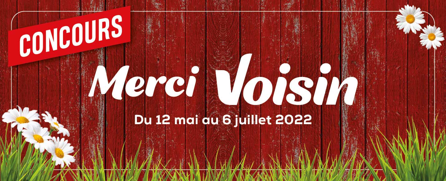 Texte à lire 'Notre concours Merci Voisin qui débute le 12 mai et se termine le 6 juillet 2022'.