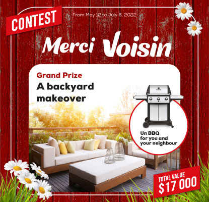 Text Reading 'Our Merci Voisin Contest grand prize is A backyard Makeover and Un BBQ for you and your neighbour with total value $17000. Starting from May 12 to July 6, 2022.'