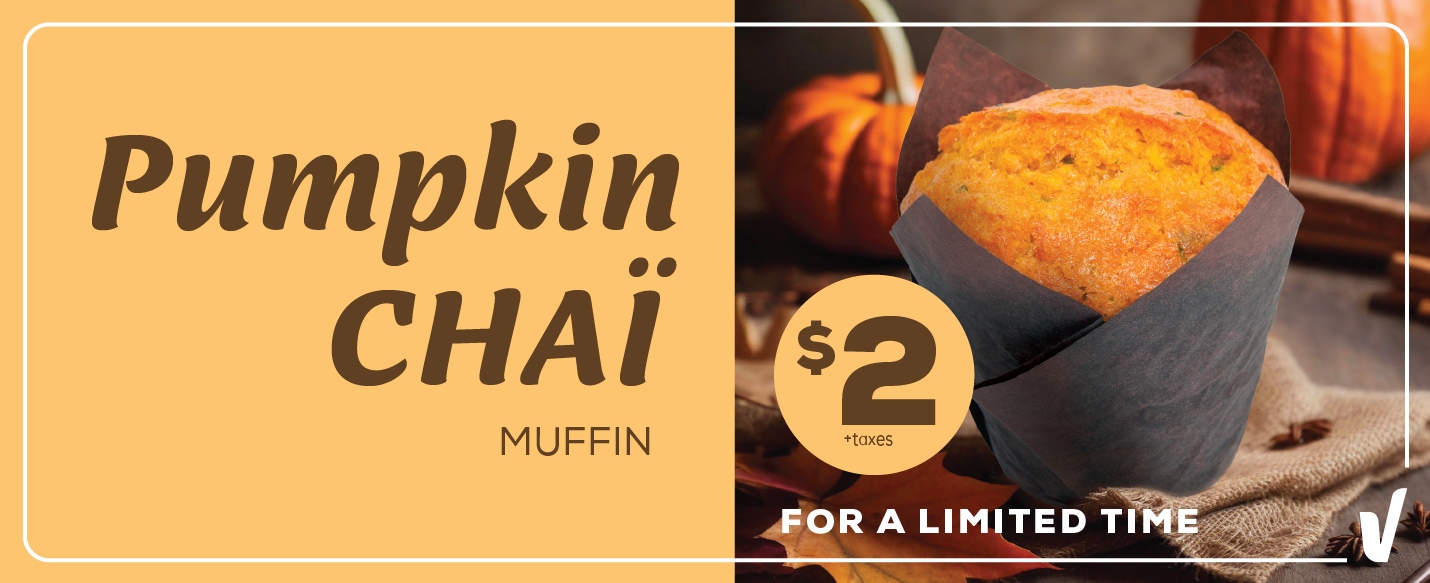 Pumpkin Chai Muffin. Priced at $2 + taxes. For a limited time.